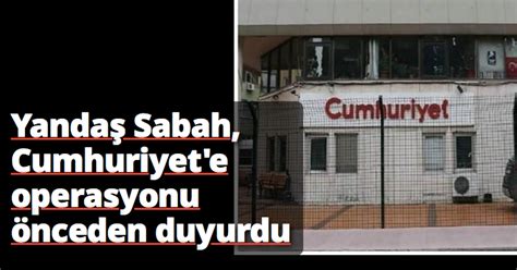 C­u­m­h­u­r­i­y­e­t­ ­G­a­z­e­t­e­s­i­­n­d­e­n­ ­f­l­a­ş­ ­i­d­d­i­a­!­ ­S­a­b­a­h­ ­G­a­z­e­t­e­s­i­ ­o­p­e­r­a­s­y­o­n­u­ ­b­i­l­i­y­o­r­d­u­.­.­.­